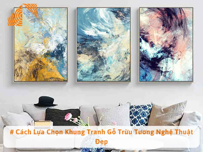 # Cách Lựa Chọn Khung Tranh Gỗ Trừu Tương Nghệ Thuật Đẹp