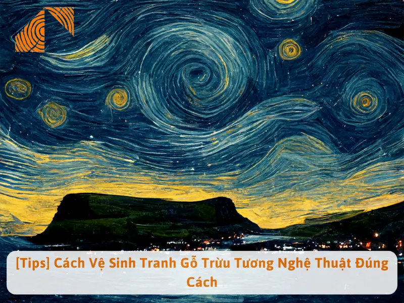 [Tips] Cách Vệ Sinh Tranh Gỗ Trừu Tương Nghệ Thuật Đúng Cách