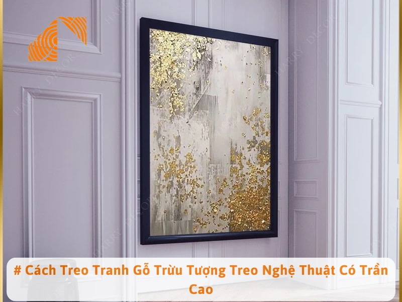 # Cách Treo Tranh Gỗ Trừu Tượng Treo Nghệ Thuật Có Trần Cao