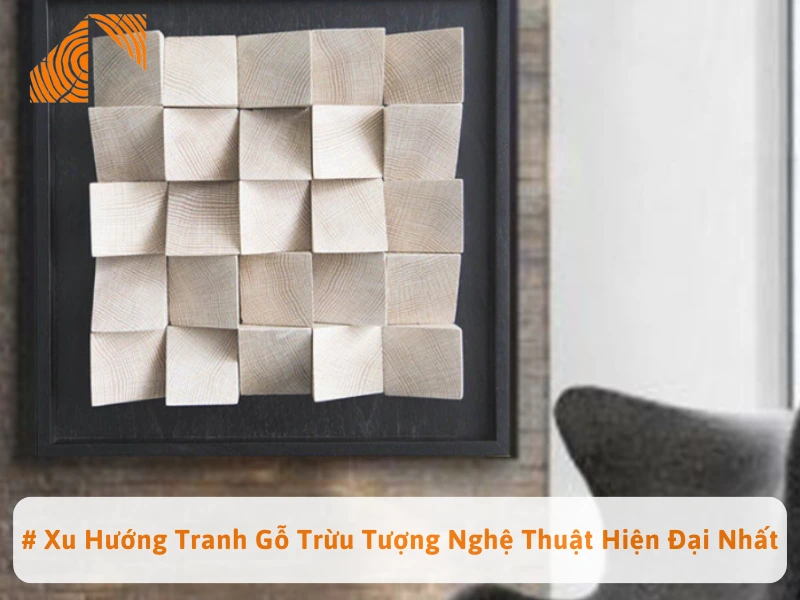 # Xu Hướng Tranh Gỗ Trừu Tượng Nghệ Thuật Hiện Đại Nhất