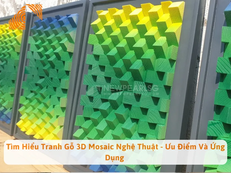 Tìm Hiểu Tranh Gỗ 3D Mosaic Nghệ Thuật - Ưu Điểm Và Ứng Dụng 