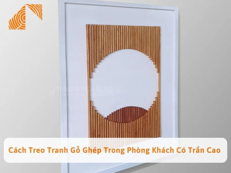 Cách Treo Tranh Gỗ Ghép Trong Phòng Khách Có Trần Cao 