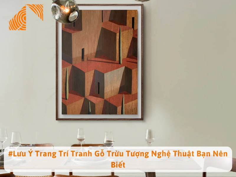 #Lưu Ý Trang Trí Tranh Gỗ Trừu Tượng Nghệ Thuật Bạn Nên Biết