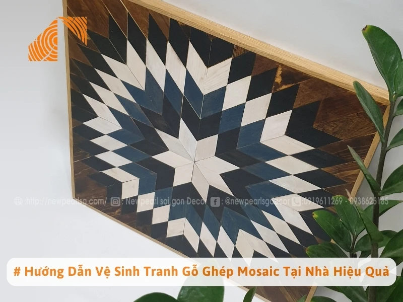 # Hướng Dẫn Vệ Sinh Tranh Gỗ Ghép Mosaic Tại Nhà Hiệu Quả