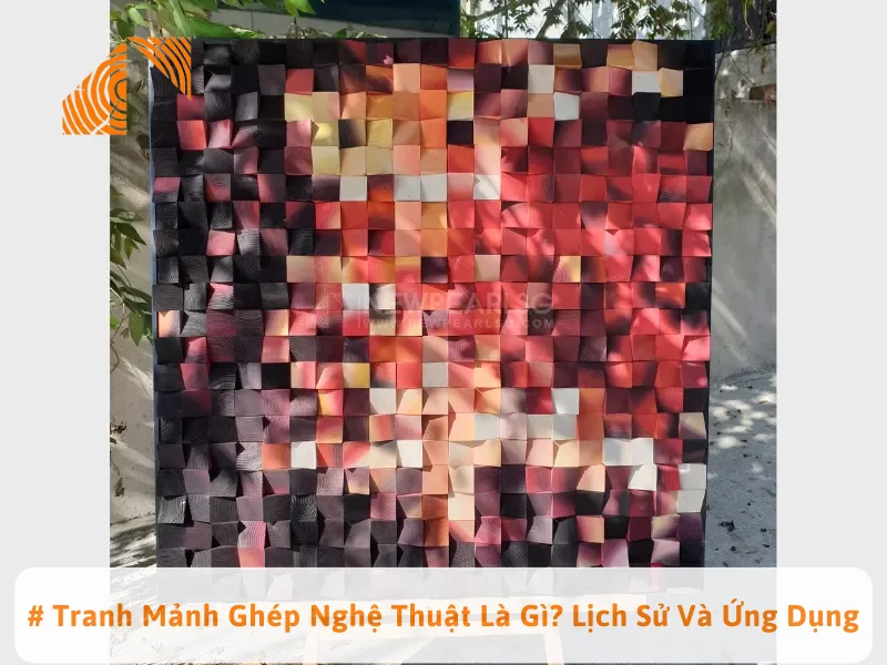 # Tranh Mảnh Ghép Nghệ Thuật Là Gì? Lịch Sử Và Ứng Dụng