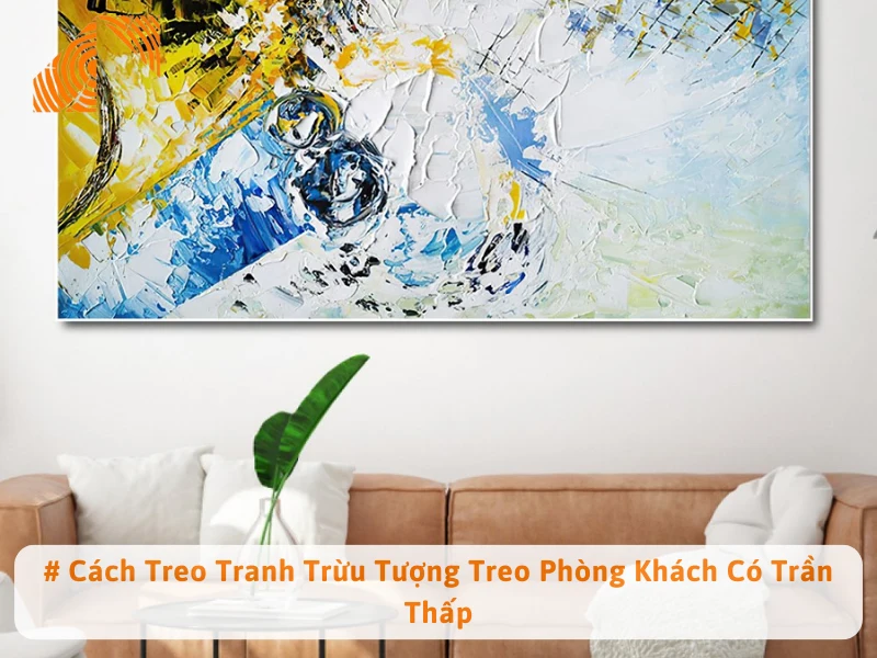 # Cách Treo Tranh Trừu Tượng Treo Phòng Khách Có Trần Thấp