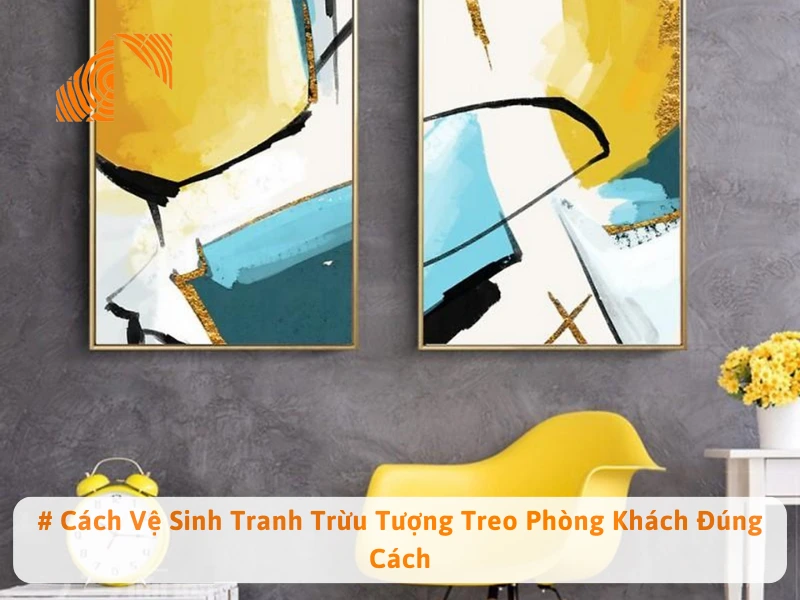 # Cách Vệ Sinh Tranh Trừu Tượng Treo Phòng Khách Đúng Cách