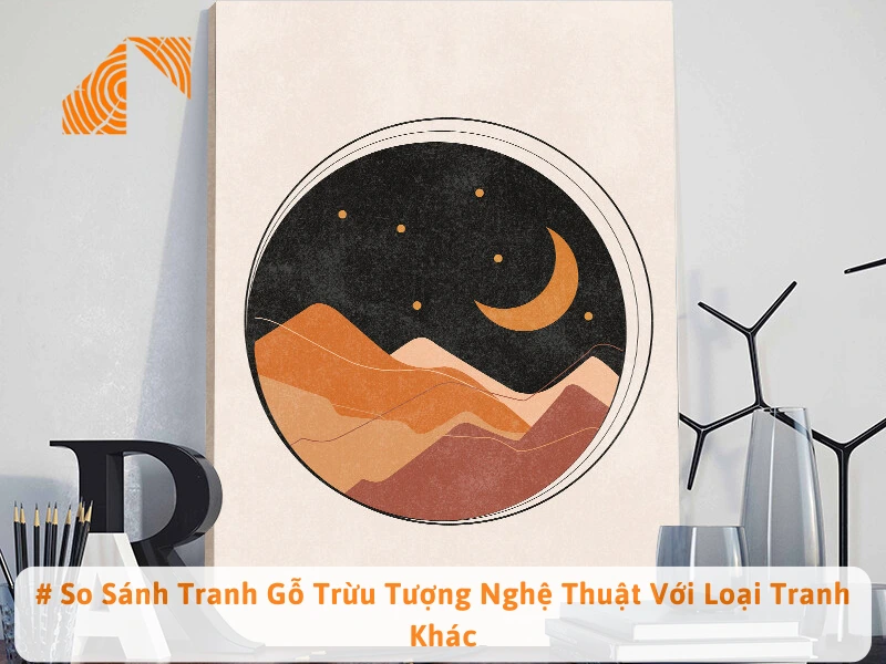 # So Sánh Tranh Gỗ Trừu Tượng Nghệ Thuật Với Loại Tranh Khác