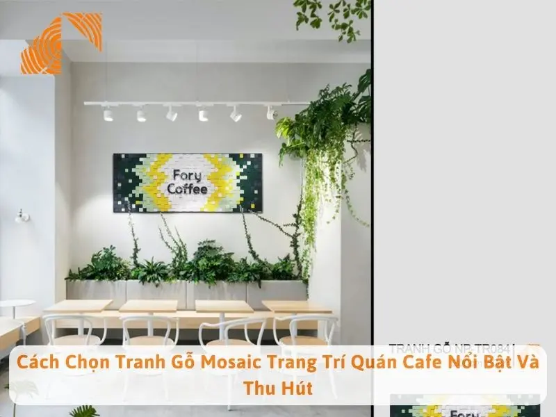 Cách Chọn Tranh Gỗ Mosaic Trang Trí Quán Cafe Nổi Bật Và Thu Hút