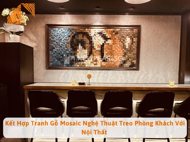 Kết Hợp Tranh Gỗ Mosaic Nghệ Thuật Treo Phòng Khách Với Nội Thất 