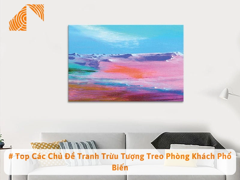 # Top Các Chủ Đề Tranh Trừu Tượng Treo Phòng Khách Phổ Biến