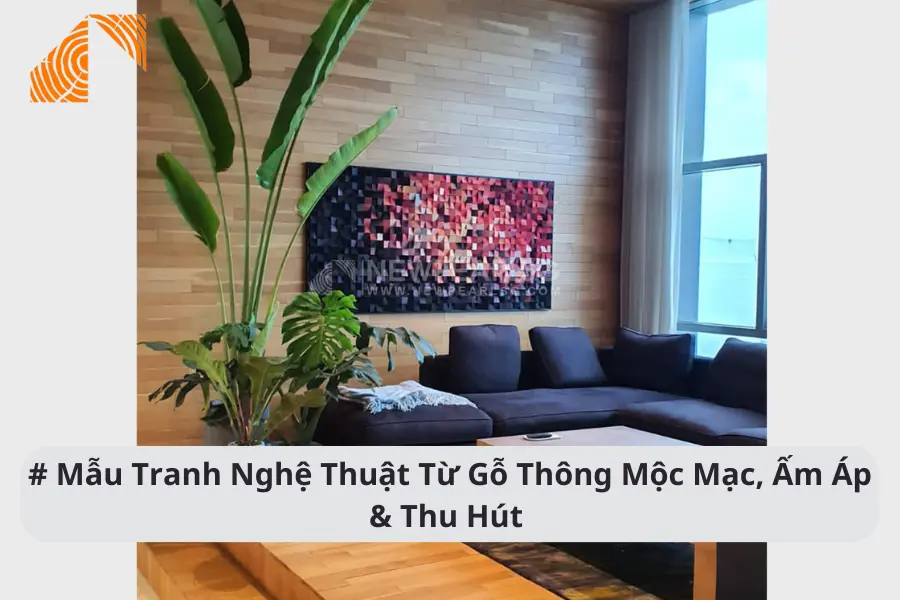 # Mẫu Tranh Nghệ Thuật Từ Gỗ Thông Mộc Mạc, Ấm Áp & Thu Hút 