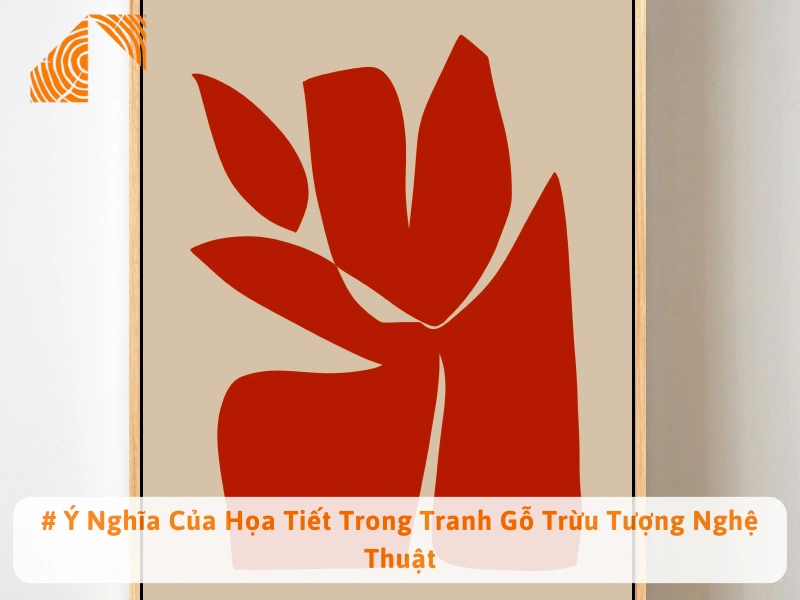 # Ý Nghĩa Của Họa Tiết Trong Tranh Gỗ Trừu Tượng Nghệ Thuật