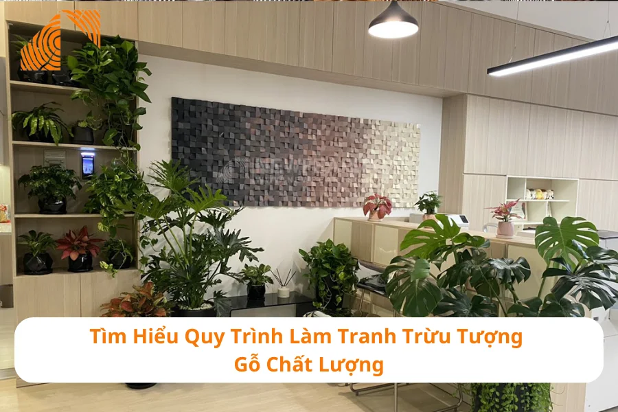 Tìm Hiểu Quy Trình Làm Tranh Trừu Tượng Gỗ Chất Lượng