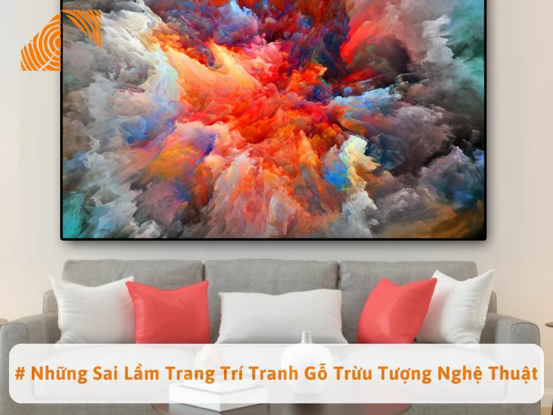 # Những Sai Lầm Trang Trí Tranh Gỗ Trừu Tượng Nghệ Thuật