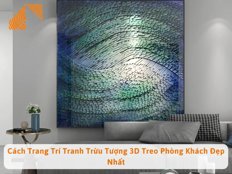 Cách Trang Trí Tranh Trừu Tượng 3D Treo Phòng Khách Đẹp Nhất