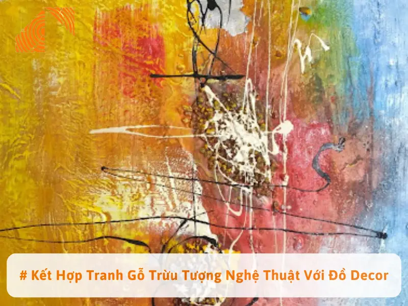 # Kết Hợp Tranh Gỗ Trừu Tượng Nghệ Thuật Với Đồ Decor