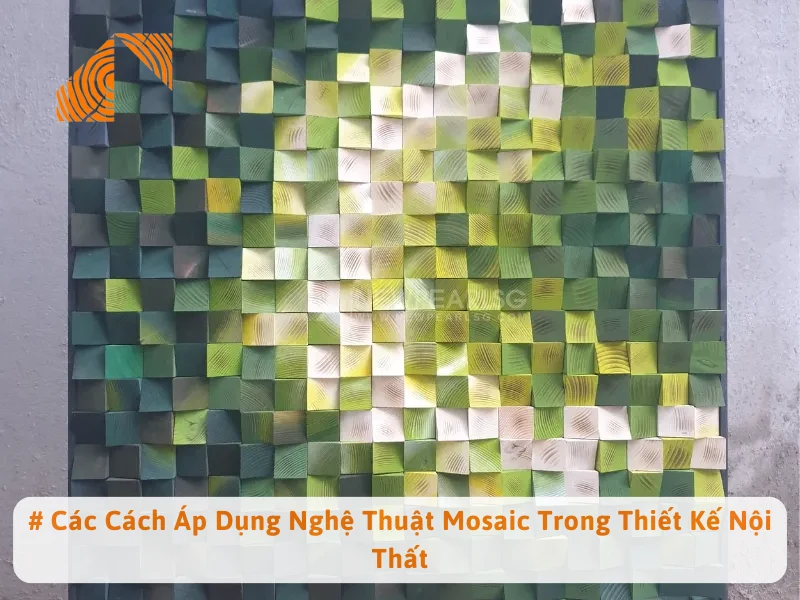 # Các Cách Áp Dụng Nghệ Thuật Mosaic Trong Thiết Kế Nội Thất