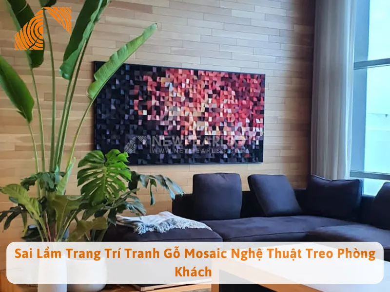 Sai Lầm Trang Trí Tranh Gỗ Mosaic Nghệ Thuật Treo Phòng Khách 