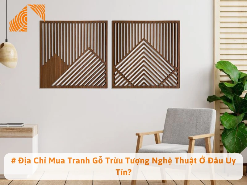 # Địa Chỉ Mua Tranh Gỗ Trừu Tượng Nghệ Thuật Ở Đâu Uy Tín?