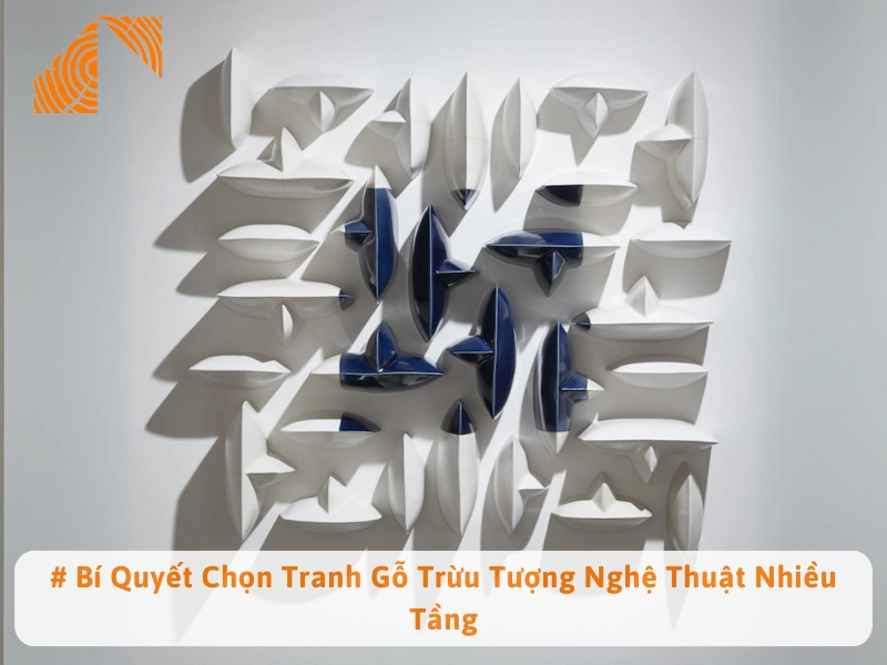 # Bí Quyết Chọn Tranh Gỗ Trừu Tượng Nghệ Thuật Nhiều Tầng