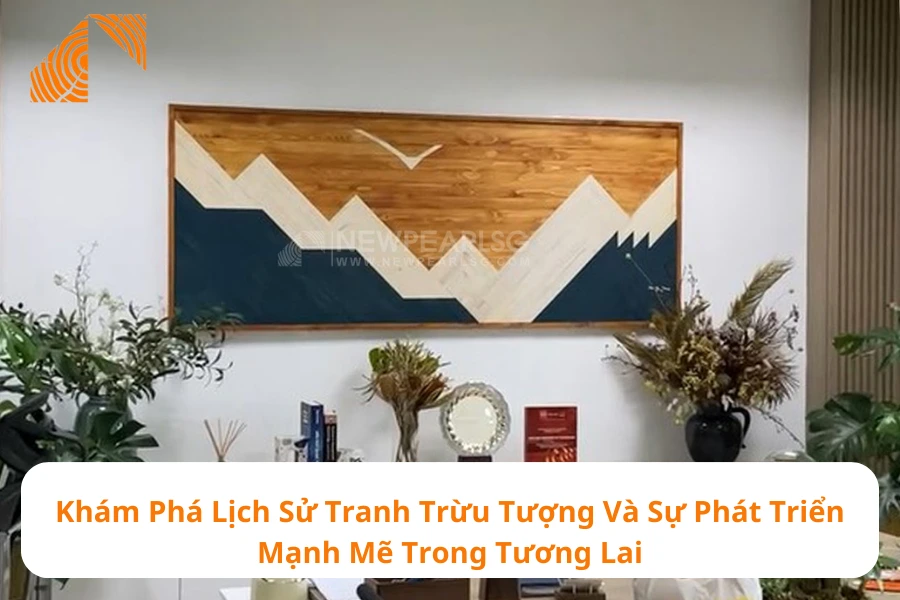 Khám Phá Lịch Sử Tranh Trừu Tượng Và Sự Phát Triển Mạnh Mẽ Trong Tương Lai 