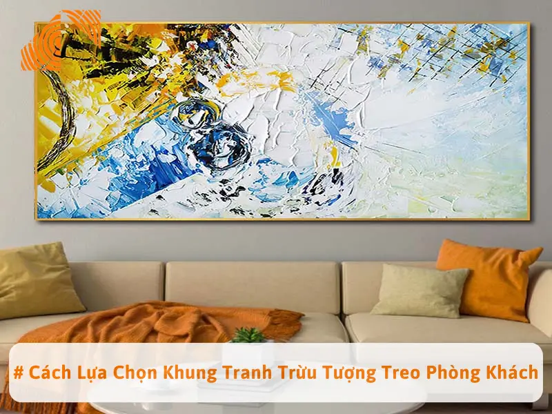 # Cách Lựa Chọn Khung Tranh Trừu Tượng Treo Phòng Khách